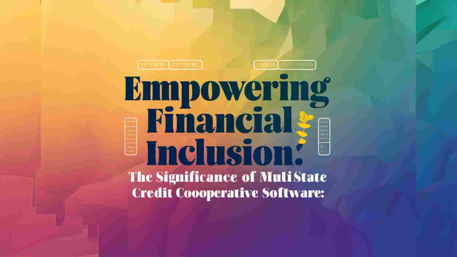 Empowering Financial Inclusion: The Significance of Multi-State Credit Cooperative Software