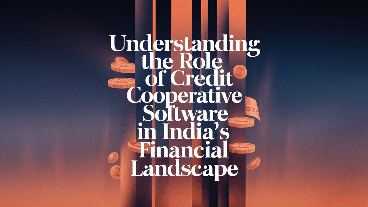Understanding the Role of Credit Cooperative Software in India’s Financial Landscape